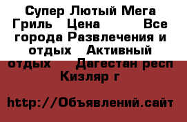 Супер Лютый Мега Гриль › Цена ­ 370 - Все города Развлечения и отдых » Активный отдых   . Дагестан респ.,Кизляр г.